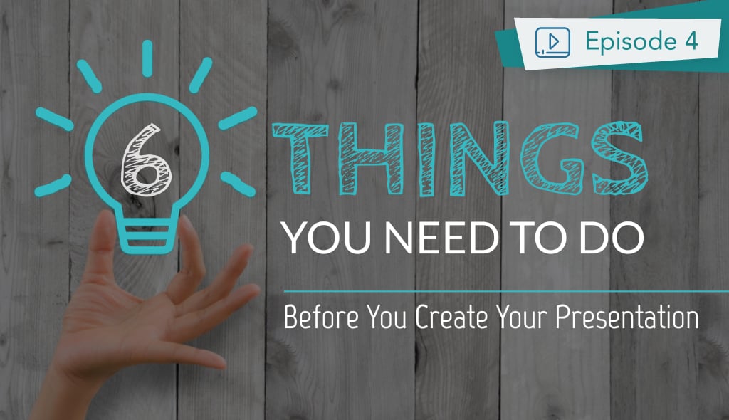 Episode 4: 6 things you need to do before creating your Presentation. (part 1/3)
