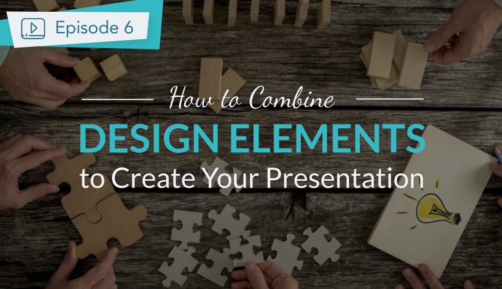 Episode 6: How To Make a Presentation - Combine Design Elements (part 3/3)